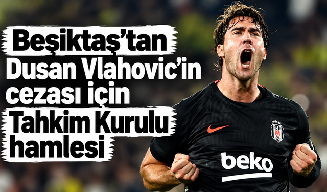 Beşiktaş’tan Dusan Vlahovic’in cezası için Tahkim Kurulu hamlesi