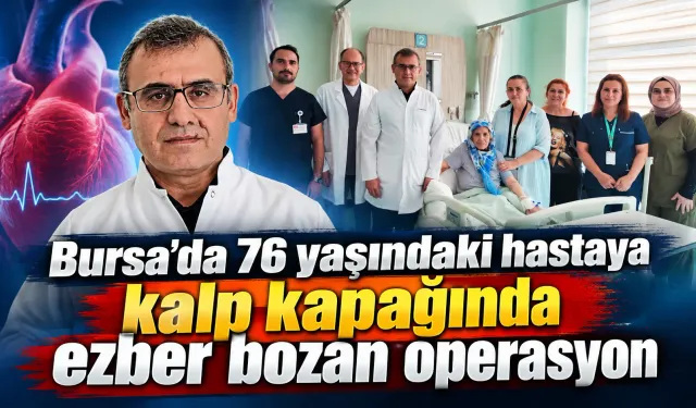 Bursa’da 76 yaşındaki hastaya kalp kapağında ezber bozan operasyon