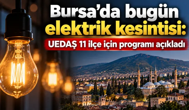 Bursa’da bugün elektrik kesintisi: UEDAŞ 11 ilçe için programı açıkladı