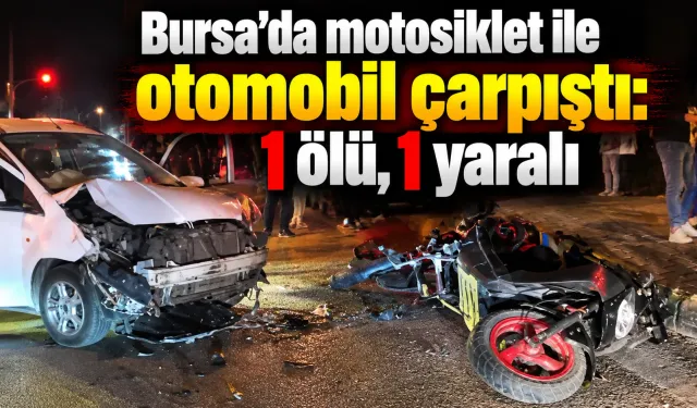 Bursa’da motosiklet ile otomobil çarpıştı: 1 ölü, 1 yaralı