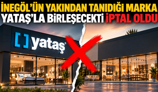 İnegöl'ün yakından tanıdığı marka Yataş'la birleşecekti iptal oldu