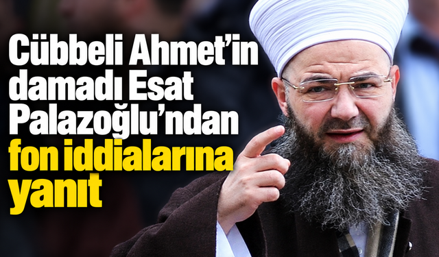 Cübbeli Ahmet’in damadı Esat Palazoğlu’ndan fon iddialarına yanıt