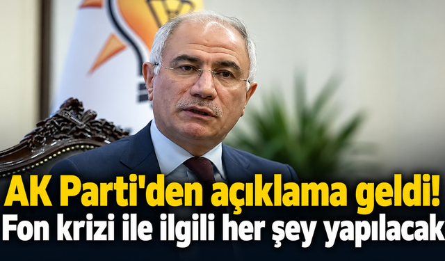 AK parti'den açıklama geldi! Fon krizi ile ilgili her şey yapılacak