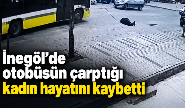 İnegöl’de otobüsün çarptığı kadın hayatını kaybetti
