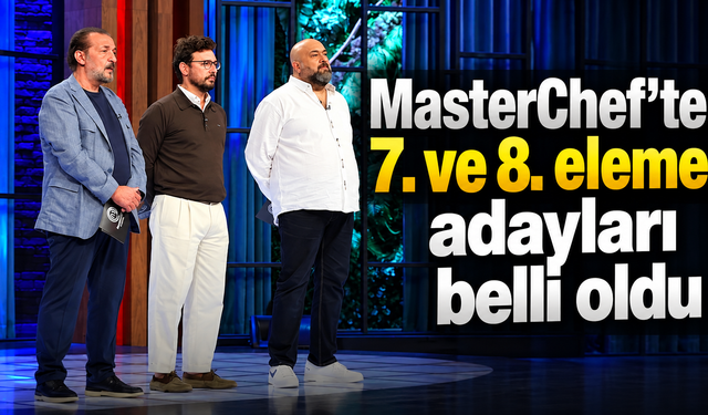 MasterChef’te 7. ve 8. eleme adayları belli oldu
