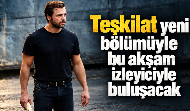 Teşkilat yeni bölümüyle bu akşam izleyiciyle buluşacak