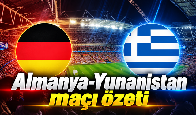 Almanya- Yunanistan maçı özeti