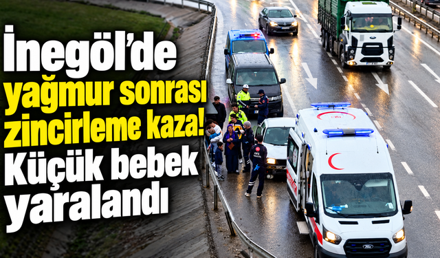 İnegöl’de yağmur sonrası zincirleme kaza! Küçük bebek yaralandı