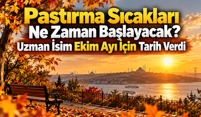 Pastırma Sıcakları Ne Zaman Başlayacak? Uzman İsim Ekim Ayı İçin Tarih Verdi