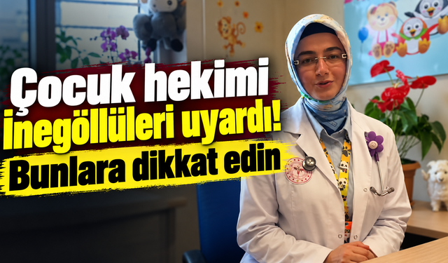 Çocuk hekimi İnegöllüleri uyardı! Bunlara dikkat edin