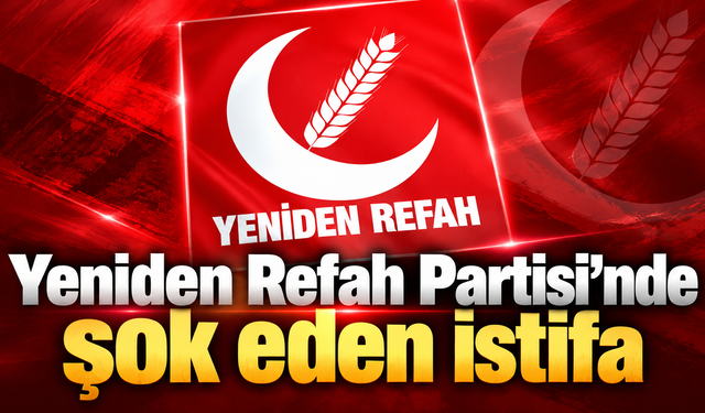 Yeniden Refah Partisi’nde şok eden istifa