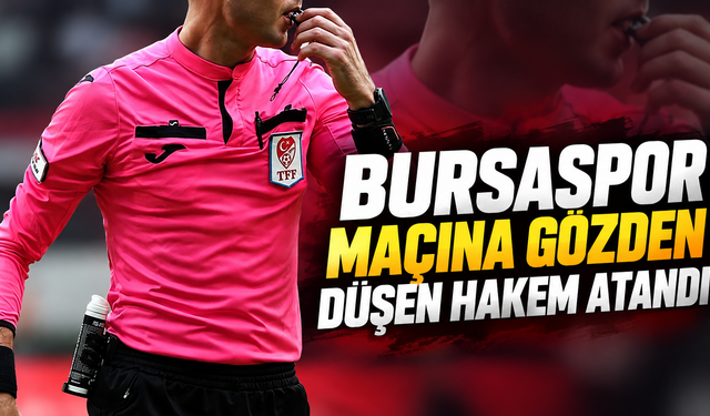 Bursaspor maçına gözden düşen hakem atandı