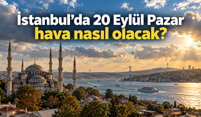 İstanbul’da 20 Eylül Pazar hava nasıl olacak? Sıcaklık 27 dereceye çıkacak