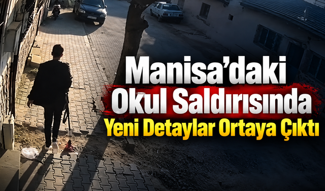 Manisa’daki Okul Saldırısında Yeni Detaylar Ortaya Çıktı