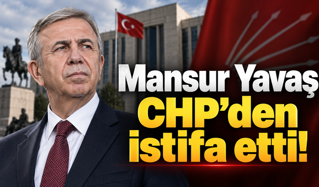 Mansur Yavaş CHP’den istifa etti!