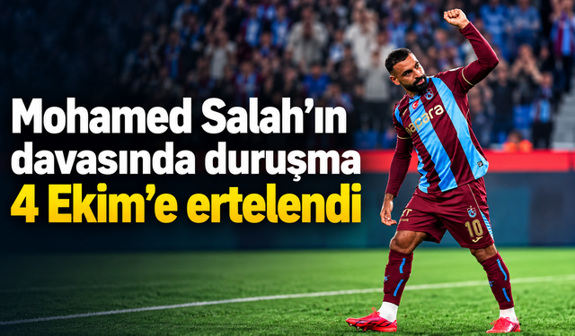 Mohamed Salah’ın davasında duruşma 4 Ekim’e ertelendi