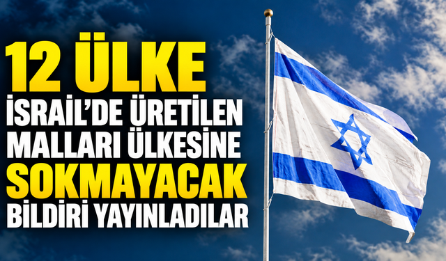 12 ülke İsrail mallarını ülkelerine sokmama kararı aldı