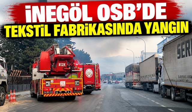 İnegöl OSB’de tekstil fabrikasında yangın