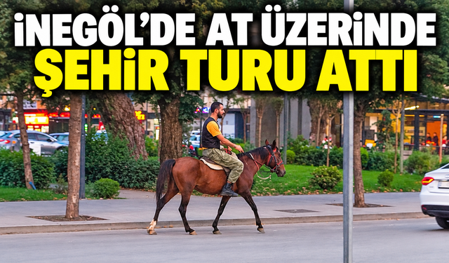 İnegöl'de at üzerinde şehir turu attı, görenler şaşkınlığını gizleyemedi