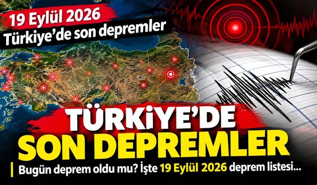 Türkiye’de son depremler: 19 Eylül 2026 bugün deprem oldu mu?