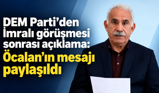 DEM Parti’den İmralı görüşmesi sonrası açıklama: Öcalan’ın mesajı paylaşıldı