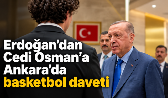 Erdoğan’dan Cedi Osman’a Ankara’da basketbol daveti