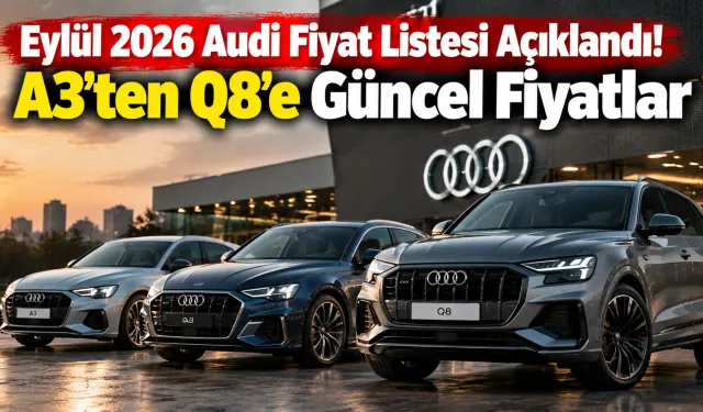 Eylül 2026 Audi Fiyat Listesi Açıklandı! A3'ten Q8'e Güncel Fiyatlar