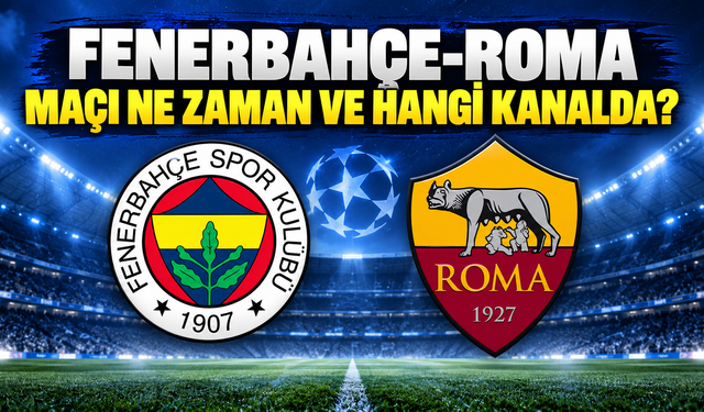 Fenerbahçe-Roma maçı ne zaman, saat kaçta, hangi kanalda? Fenerbahçe Şampiyonlar Ligi maçı ne zaman?