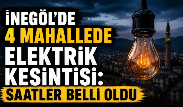 İnegöl’de 4 mahallede elektrik kesintisi: Saatler belli oldu