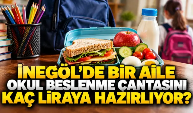 İnegöl’de bir aile okul beslenme çantasını kaç liraya hazırlıyor?