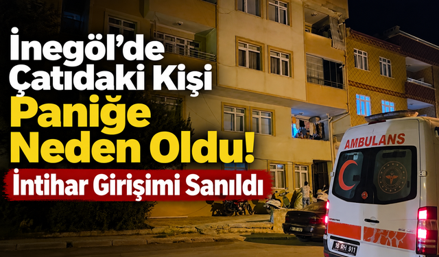 İnegöl’de Çatıdaki Kişi Paniğe Neden Oldu! İntihar Girişimi Sanıldı