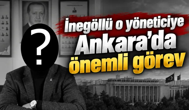 İnegöllü o yöneticiye Ankara'da önemli görev