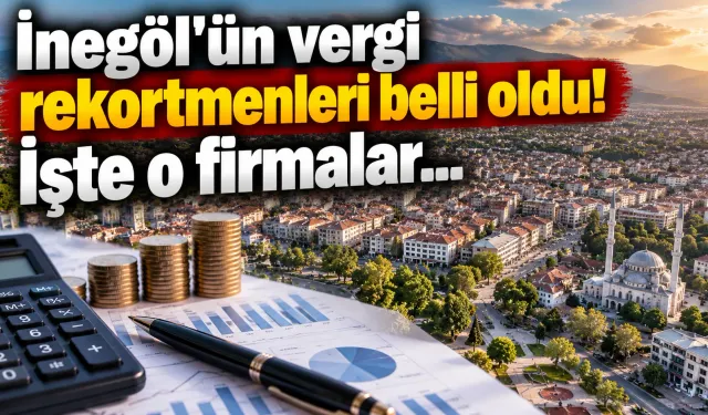 İnegöl'ün vergi rekortmenleri belli oldu! İşte o firmalar...