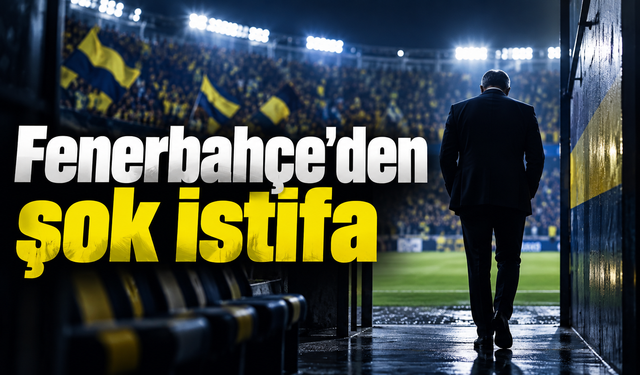 Fenerbahçe'den şok istifa
