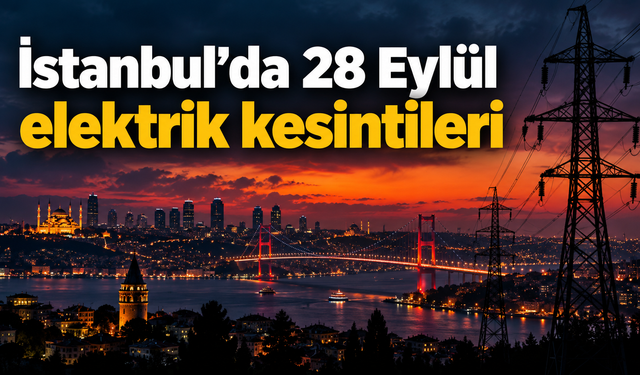 İstanbul’da 28 Eylül elektrik kesintileri: İlçe ilçe saatler ve etkilenecek bölgeler