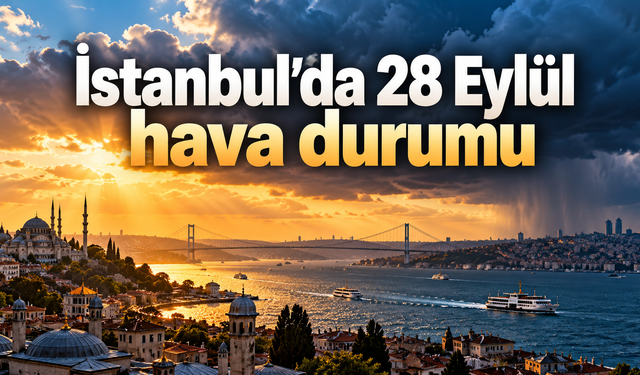 İstanbul’da 28 Eylül hava durumu: Sağanak ve kuvvetli rüzgar bekleniyor