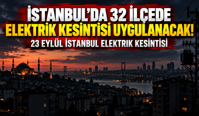İstanbul’da 32 ilçede elektrik kesintisi uygulanacak! 23 Eylül İstanbul elektrik kesintisi