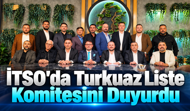 İTSO'da Turkuaz Liste Komitesini Duyurdu
