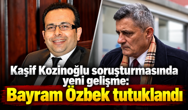Kaşif Kozinoğlu soruşturmasında yeni gelişme: Bayram Özbek tutuklandı