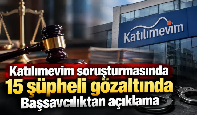 Katılımevim soruşturmasında 15 şüpheli gözaltında: Başsavcılıktan açıklama