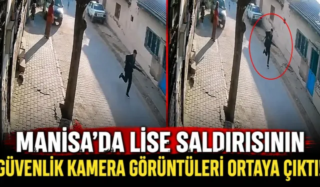 Manisa'da lise saldırısının güvenlik kamera görüntüleri ortaya çıktı!