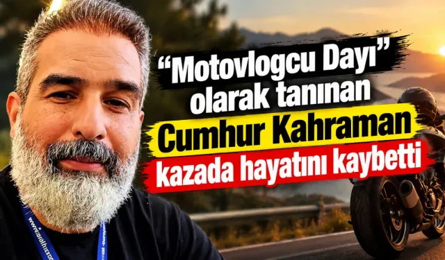“Motovlogcu Dayı” olarak tanınan Cumhur Kahraman kazada hayatını kaybetti