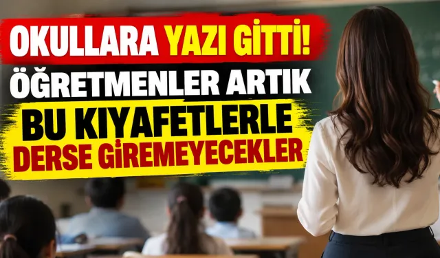 Okullara yazı gitti! Öğretmenler artık bu kıyafetlerle derse giremeyecekler!