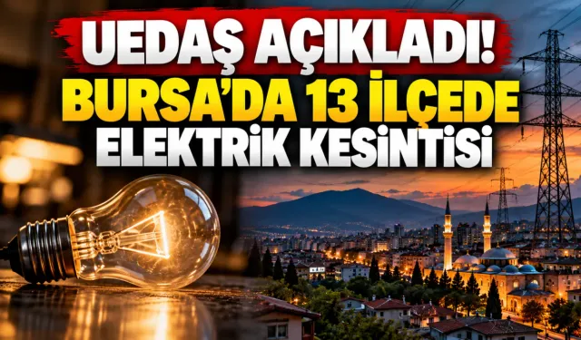 UEDAŞ açıkladı! Bursa’da 13 ilçede elektrik kesintisi