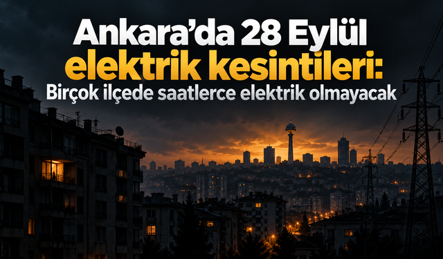 Ankara’da 28 Eylül elektrik kesintileri: Birçok ilçede saatlerce elektrik olmayacak
