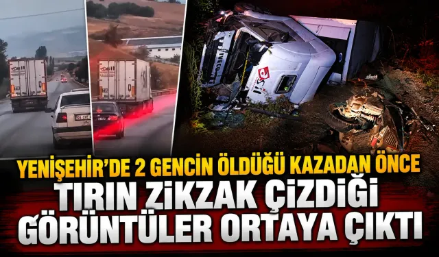 Yenişehir’de 2 gencin öldüğü kazadan önce tırın zikzak çizdiği görüntüler ortaya çıktı