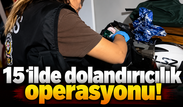 15 ilde dolandırıcılık operasyonu!