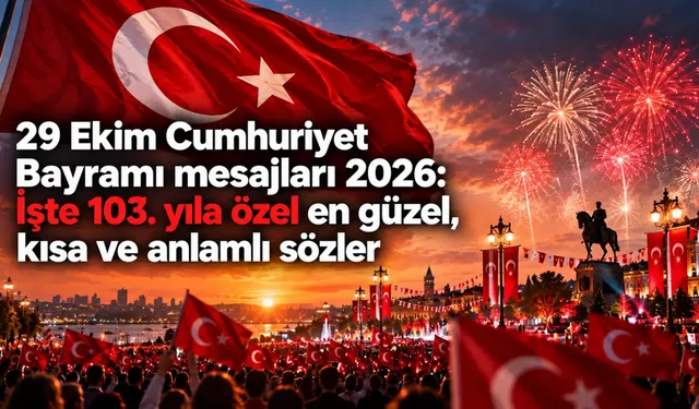 29 Ekim Cumhuriyet Bayramı mesajları 2026: İşte 103. yıla özel en güzel, kısa ve anlamlı sözler