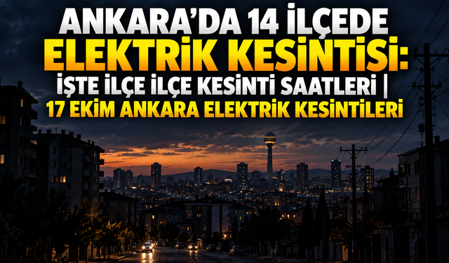 Ankara'da 14 ilçede elektrik kesintisi: İşte ilçe ilçe kesinti saatleri |  17 Ekim Ankara elektrik kesintileri