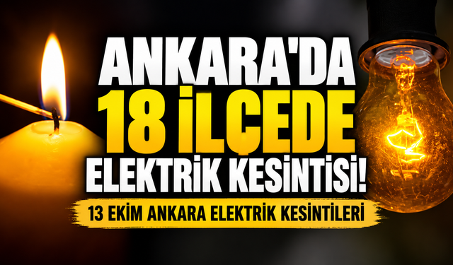 Ankara'da 18 ilçede elektrik kesintisi! 13 Ekim Ankara elektrik kesintileri